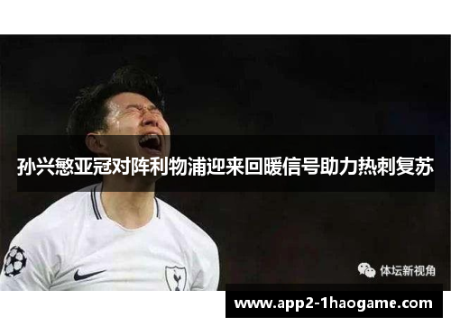 孙兴慜亚冠对阵利物浦迎来回暖信号助力热刺复苏