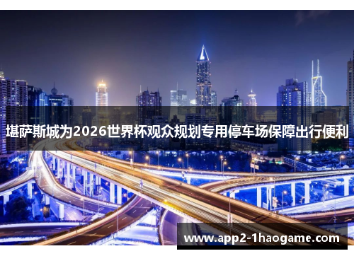 堪萨斯城为2026世界杯观众规划专用停车场保障出行便利