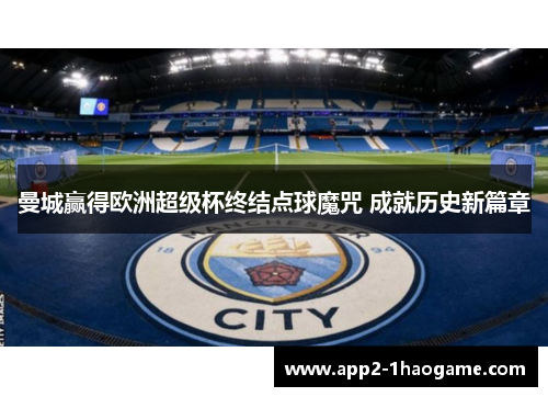 曼城赢得欧洲超级杯终结点球魔咒 成就历史新篇章